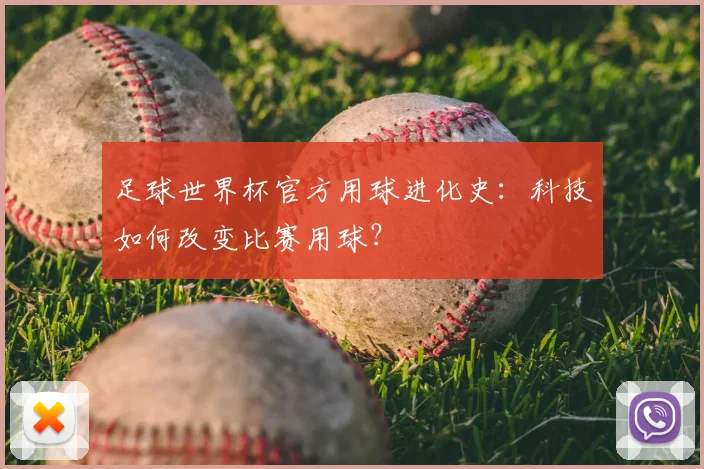 足球世界杯官方用球进化史：科技如何改变比赛用球？