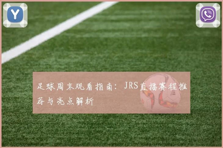 足球周末观看指南：JRS直播赛程推荐与亮点解析