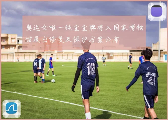 奥运会唯一纯金金牌将入国家博物馆展出修复及保护方案公布